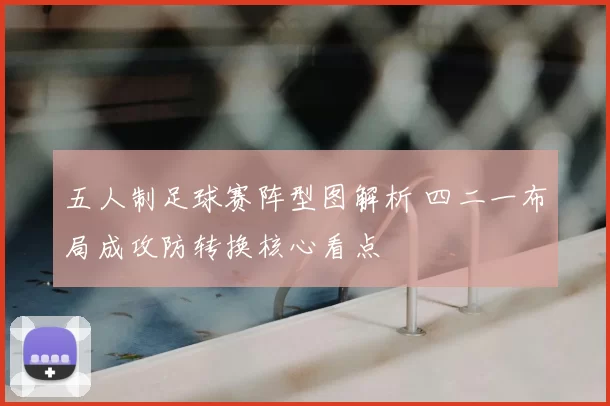 五人制足球赛阵型图解析 四二一布局成攻防转换核心看点