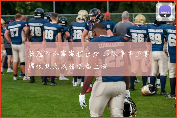 欧冠附加赛赛程出炉 19队争夺正赛席位焦点战将连番上演