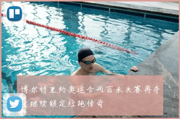 博尔特里约奥运会两百米决赛再夺金继续锁定短跑传奇