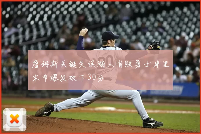 詹姆斯关键失误湖人惜败勇士库里末节爆发砍下30分