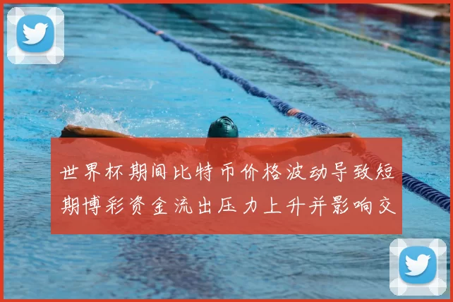 世界杯期间比特币价格波动导致短期博彩资金流出压力上升并影响交易情绪