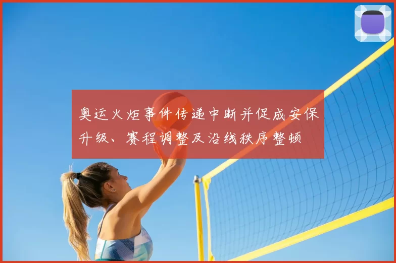 奥运火炬事件传递中断并促成安保升级、赛程调整及沿线秩序整顿