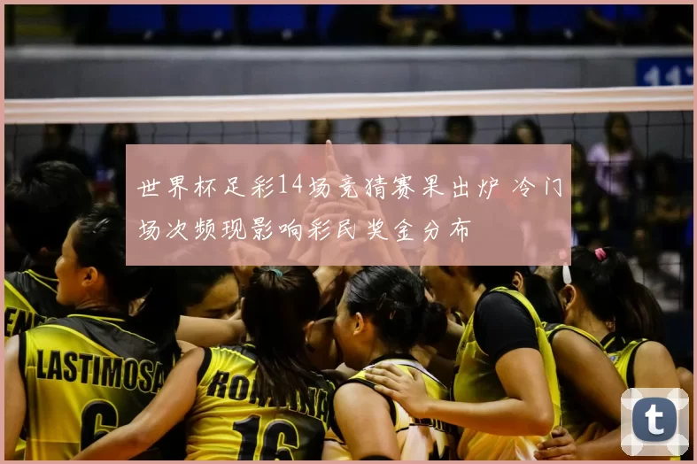 世界杯足彩14场竞猜赛果出炉 冷门场次频现影响彩民奖金分布