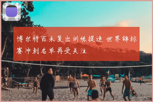 博尔特百米复出训练提速 世界锦标赛冲刺名单再受关注