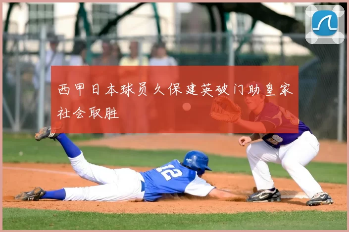 西甲日本球员久保建英破门助皇家社会取胜