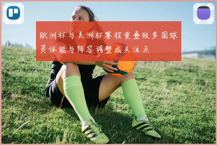 欧洲杯与美洲杯赛程重叠致多国球员体能与阵容调整成关注点