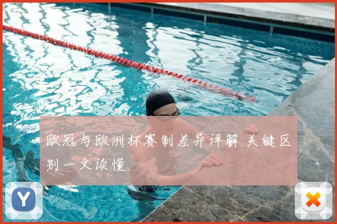 欧冠与欧洲杯赛制差异详解 关键区别一文读懂
