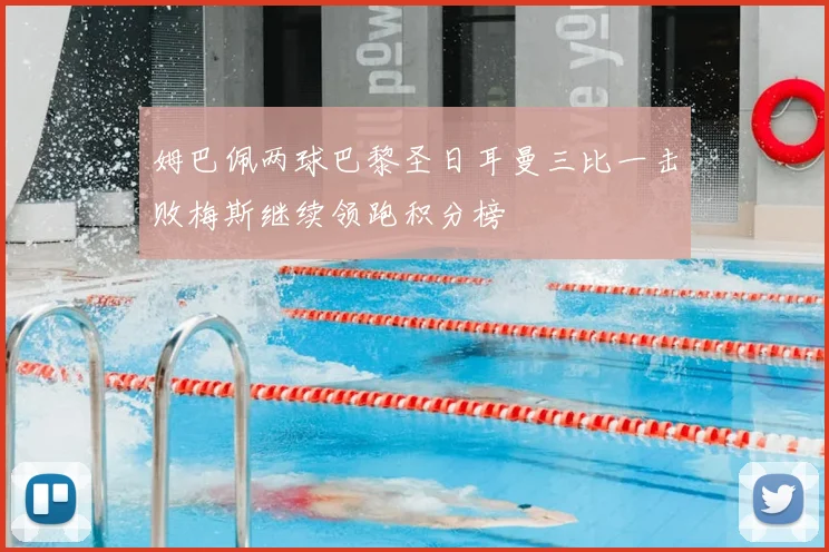 姆巴佩两球巴黎圣日耳曼三比一击败梅斯继续领跑积分榜