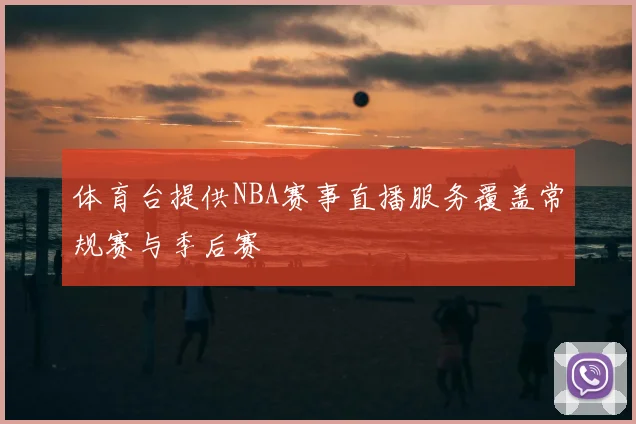 体育台提供NBA赛事直播服务覆盖常规赛与季后赛
